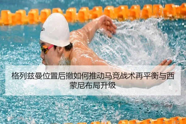 格列兹曼位置后撤如何推动马竞战术再平衡与西蒙尼布局升级