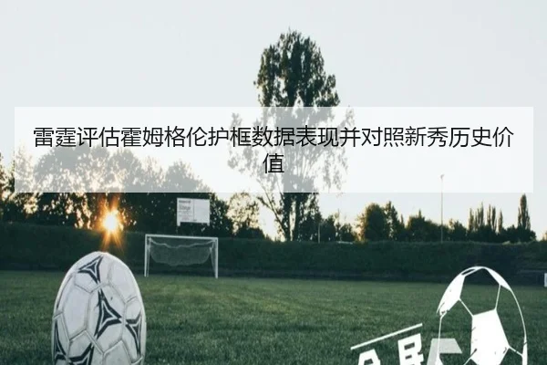 雷霆评估霍姆格伦护框数据表现并对照新秀历史价值