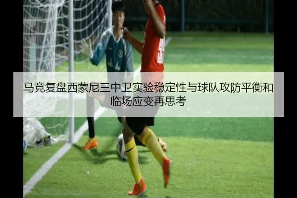 马竞复盘西蒙尼三中卫实验稳定性与球队攻防平衡和临场应变再思考